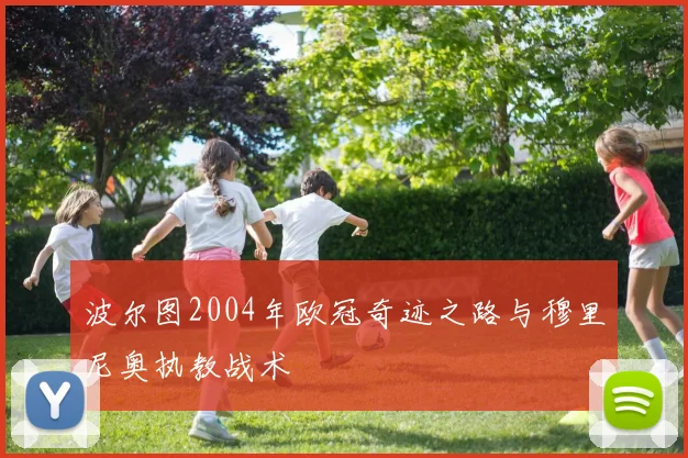 波尔图2004年欧冠奇迹之路与穆里尼奥执教战术