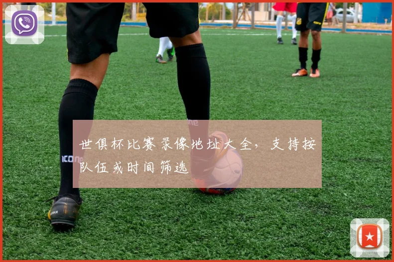 世俱杯比赛录像地址大全，支持按队伍或时间筛选