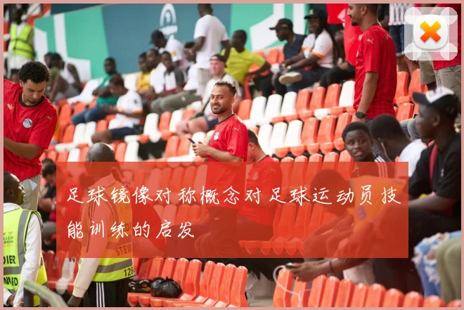 足球镜像对称概念对足球运动员技能训练的启发